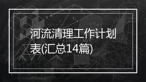 河流清理工作计划表(汇总14篇)