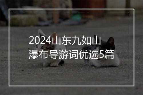 2024山东九如山瀑布导游词优选5篇
