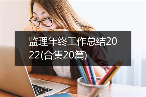 监理年终工作总结2022(合集20篇)
