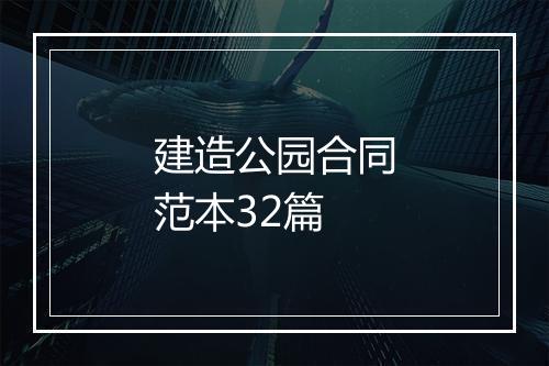 建造公园合同范本32篇