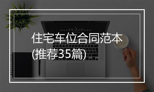 住宅车位合同范本(推荐35篇)