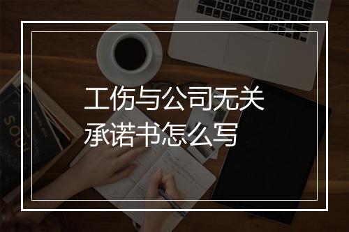工伤与公司无关承诺书怎么写