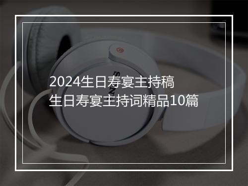 2024生日寿宴主持稿 生日寿宴主持词精品10篇