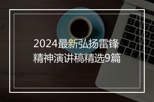 2024最新弘扬雷锋精神演讲稿精选9篇