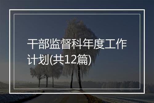 干部监督科年度工作计划(共12篇)
