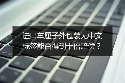 进口车厘子外包装无中文标签能否得到十倍赔偿?