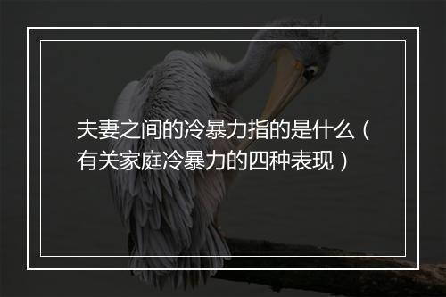 夫妻之间的冷暴力指的是什么(有关家庭冷暴力的四种表现)