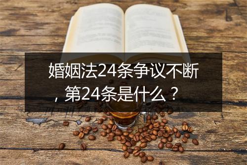 婚姻法24条争议不断,第24条是什么?