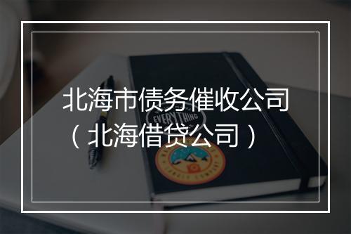 北海市债务催收公司(北海借贷公司)
