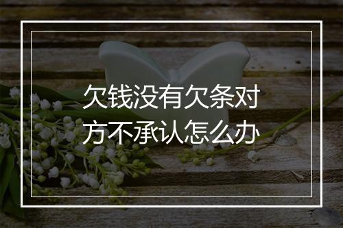 欠钱没有欠条对方不承认怎么办