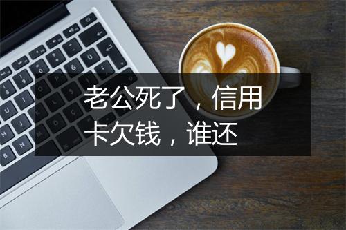 老公死了,信用卡欠钱,谁还
