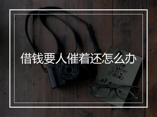 借钱要人催着还怎么办