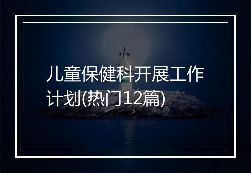 儿童保健科开展工作计划(热门12篇)