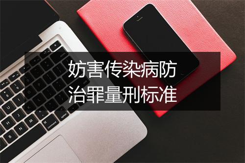 妨害传染病防治罪量刑标准