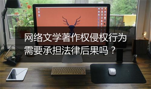 网络文学著作权侵权行为需要承担法律后果吗?