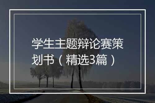 学生主题辩论赛策划书(精选3篇)