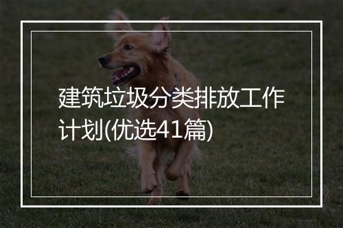建筑垃圾分类排放工作计划(优选41篇)