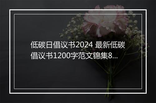 低碳日倡议书2024 最新低碳倡议书1200字范文锦集8篇