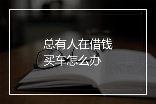 总有人在借钱买车怎么办