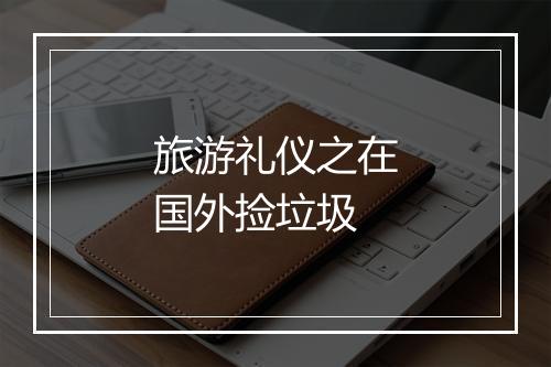 旅游礼仪之在国外捡垃圾