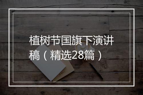 植树节国旗下演讲稿(精选28篇)