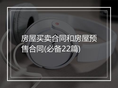 房屋买卖合同和房屋预售合同(必备22篇)