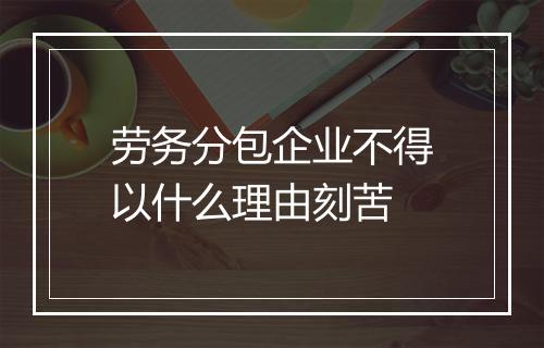 劳务分包企业不得以什么理由刻苦