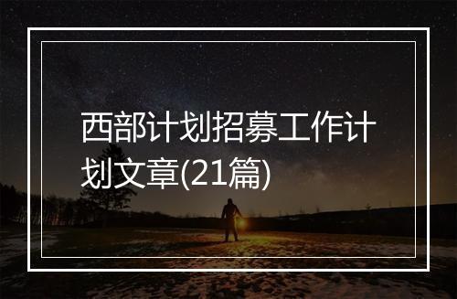 西部计划招募工作计划文章(21篇)