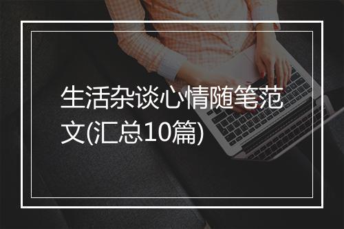 生活杂谈心情随笔范文(汇总10篇)