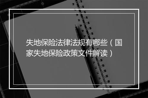 失地保险法律法规有哪些(国家失地保险政策文件解读)