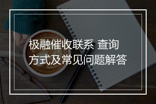 极融催收联系 查询方式及常见问题解答