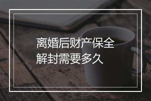 离婚后财产保全解封需要多久