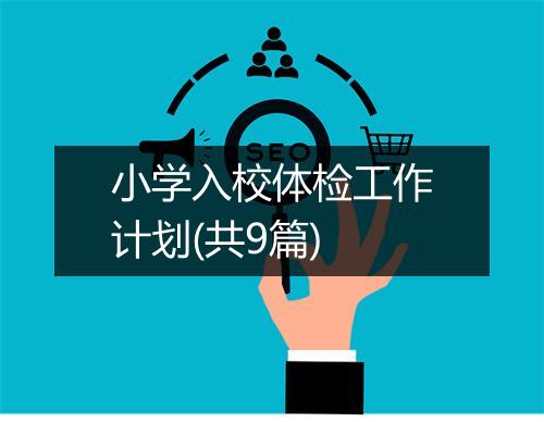 小学入校体检工作计划(共9篇)