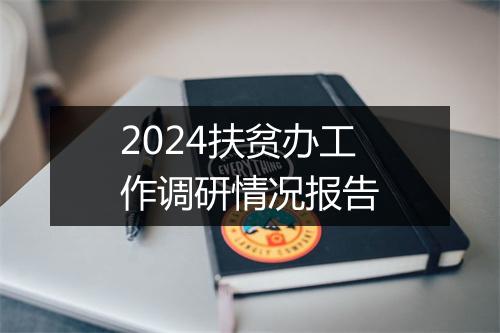 2024扶贫办工作调研情况报告