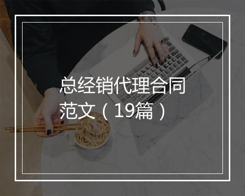 总经销代理合同范文(19篇)