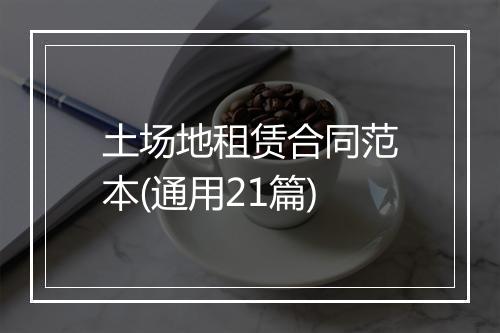 土场地租赁合同范本(通用21篇)