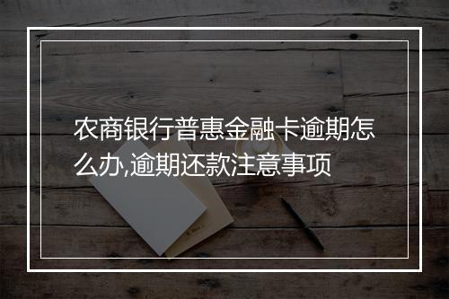 农商银行普惠金融卡逾期怎么办,逾期还款注意事项