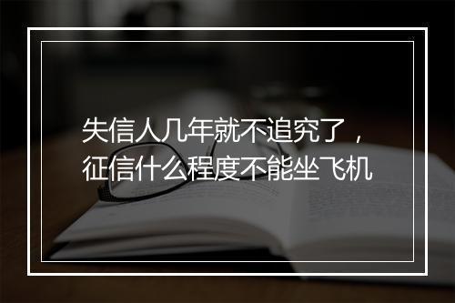 失信人几年就不追究了,征信什么程度不能坐飞机