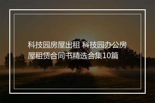 科技园房屋出租 科技园办公房屋租赁合同书精选合集10篇