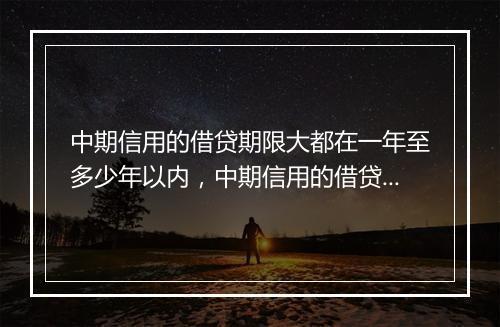 中期信用的借贷期限大都在一年至多少年以内,中期信用的借贷期限大都在一年至多少年