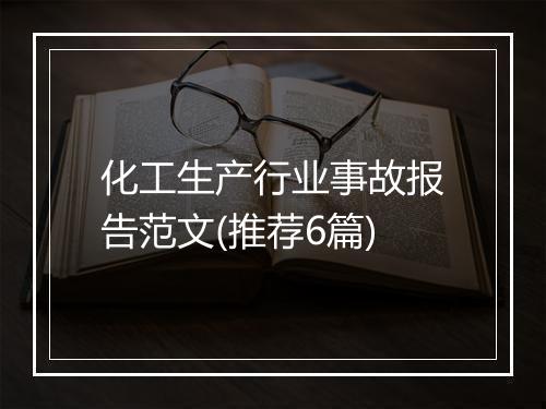 化工生产行业事故报告范文(推荐6篇)