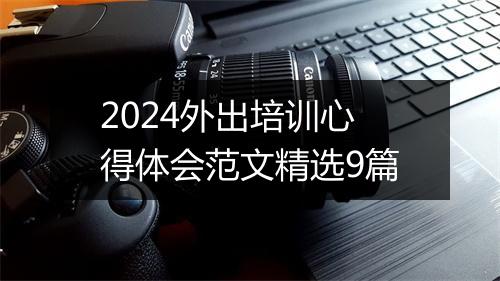2024外出培训心得体会范文精选9篇