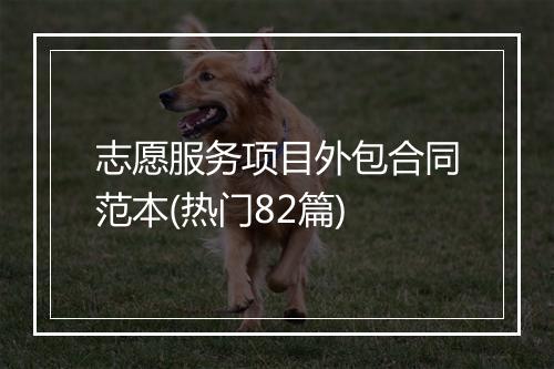 志愿服务项目外包合同范本(热门82篇)