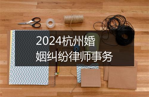 2024杭州婚姻纠纷律师事务