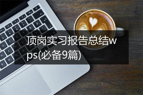 顶岗实习报告总结wps(必备9篇)
