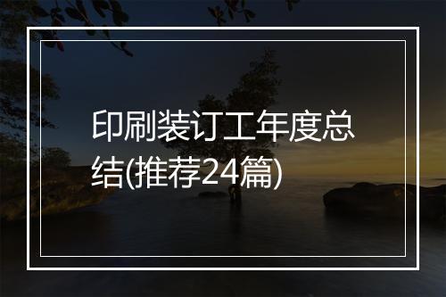 印刷装订工年度总结(推荐24篇)