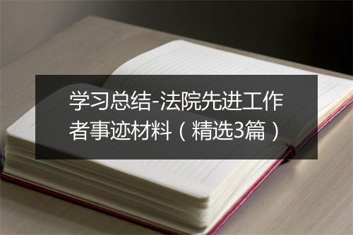学习总结-法院先进工作者事迹材料(精选3篇)