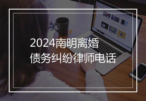 2024南明离婚债务纠纷律师电话