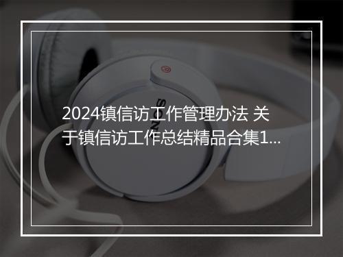 2024镇信访工作管理办法 关于镇信访工作总结精品合集10篇