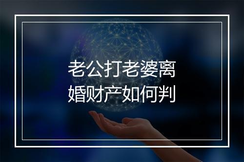 老公打老婆离婚财产如何判